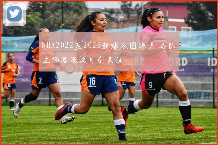 NBA2022至2023新球衣图曝光 各队主场客场设计引关注