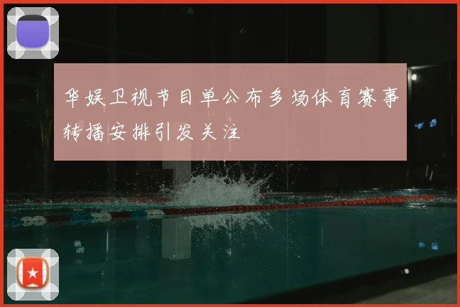 华娱卫视节目单公布多场体育赛事转播安排引发关注