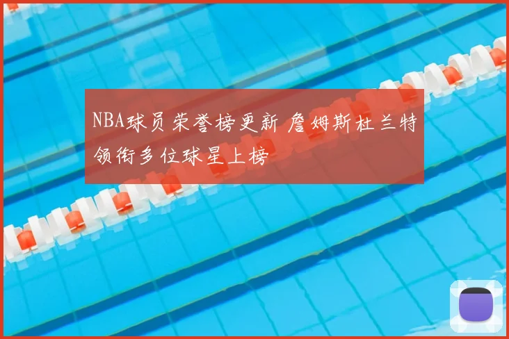 NBA球员荣誉榜更新 詹姆斯杜兰特领衔多位球星上榜
